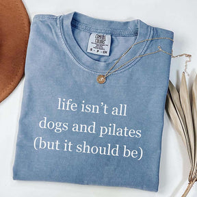Life Isn't All Dogs and Pilates T-Shirt