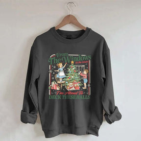 From The Windows To The Walls I'm About To Deck These Halls Sweatshirt