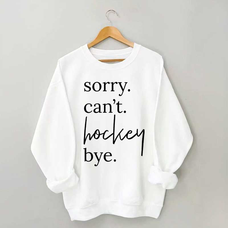 Sorry Can't Hockey Bye Busy Parent Sweatshirt