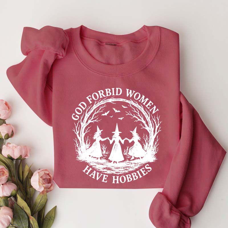 God Forbid Women Have Hobbies Sweaatshirt