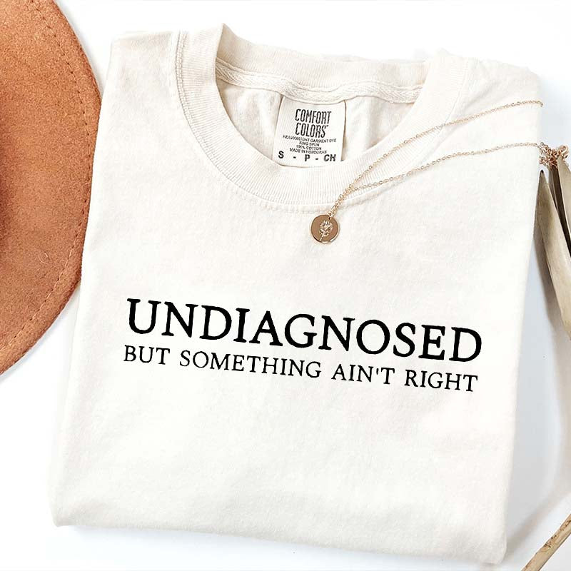 Undiagnosed But Something Ain't Right T-Shirt