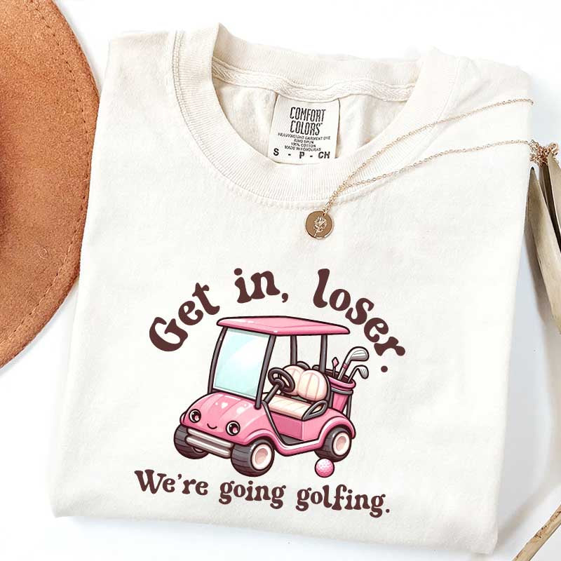 Get In Loser We're Going Golfing Ladies Golf T-Shirt