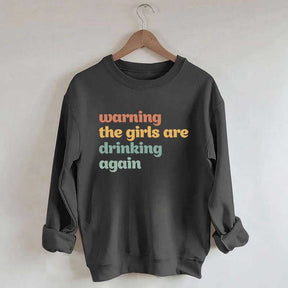 Warning The Girls Are Drinking Again Sweatshirt
