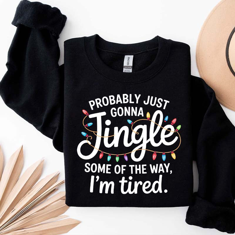 Cute Probably Just Gonna Jingle Some Of The Way I'm Tired Xmas Sweatshirt