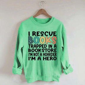 Cute I Rescue Books Trapped In The Bookstore I'm Not A Hoarder I'm A Hero Sweatshirt