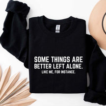 Some Things Are Better Left Alone Like Me For Instance Sweatshirt