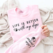 Custom Life is Better With My Dogs Sweatshirt