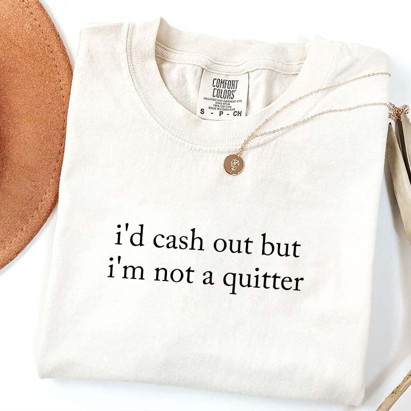 I¡®¡¯d Cash Out But I¡®¡¯m Not A Quitter T-Shirt