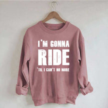 I'm Gonna Ride 'Til I Can't No More Horse Sweatshirt