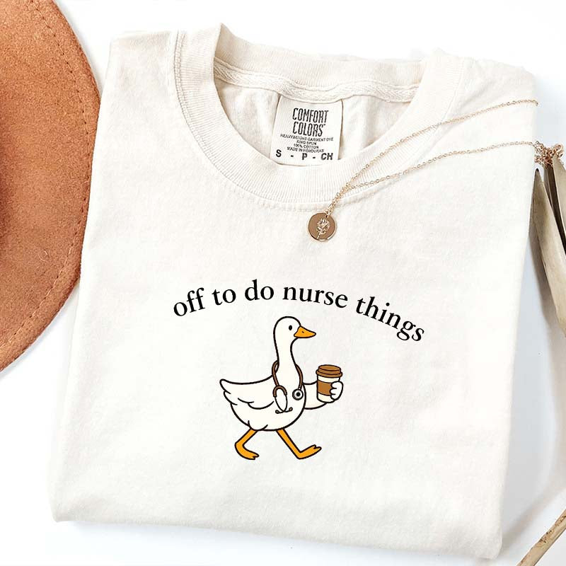 Off To Do Nurse Things Goose T-shirt