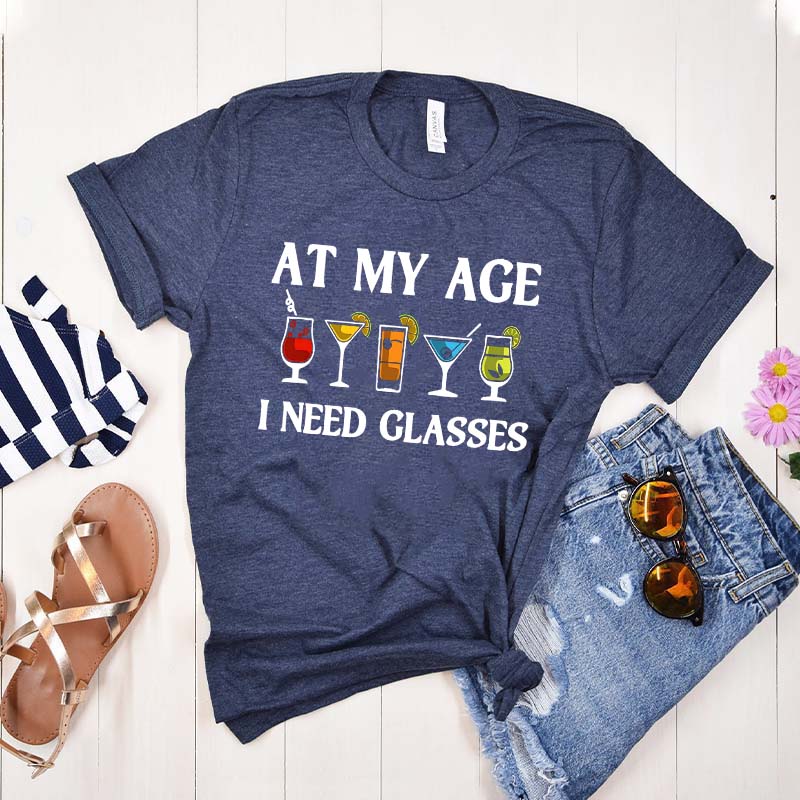 At My Age I Need Glasses Gift Cool Cocktail Glass Joke T-Shirt