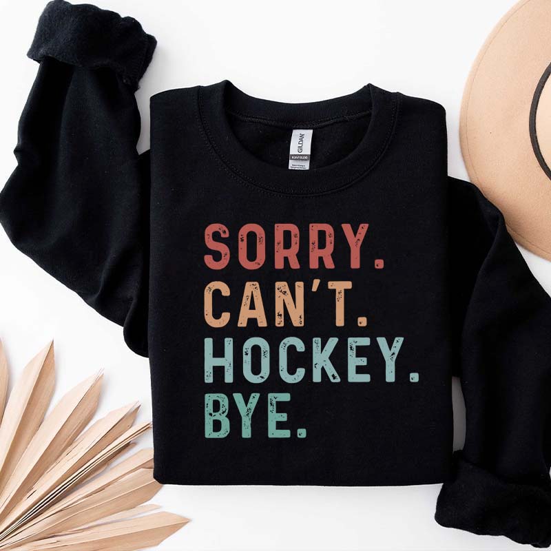 Sorry Can't Hockey Bye Game Day Sweatshirt