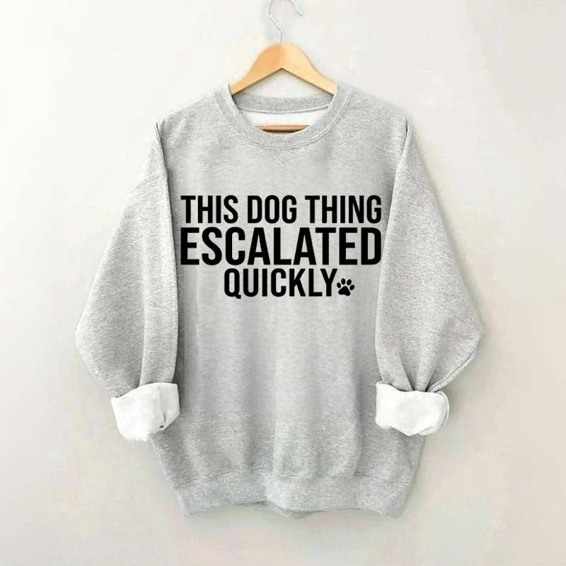 This Dog Thing Escalated Quickly Fun Sweatshirt