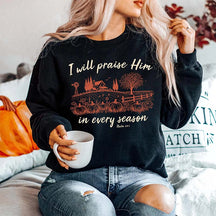 I will Praise him in every Season Jesus Sweatshirt