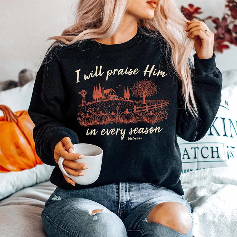 I will Praise him in every Season Jesus Sweatshirt