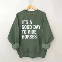 It's a Good Day To Ride Horses Sweatshirt