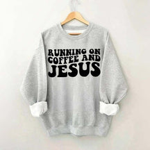 Running On Coffee And Jesus Sweatshirt