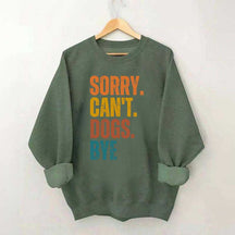 Funny Sorry Cant Dogs Bye Sweatshirt