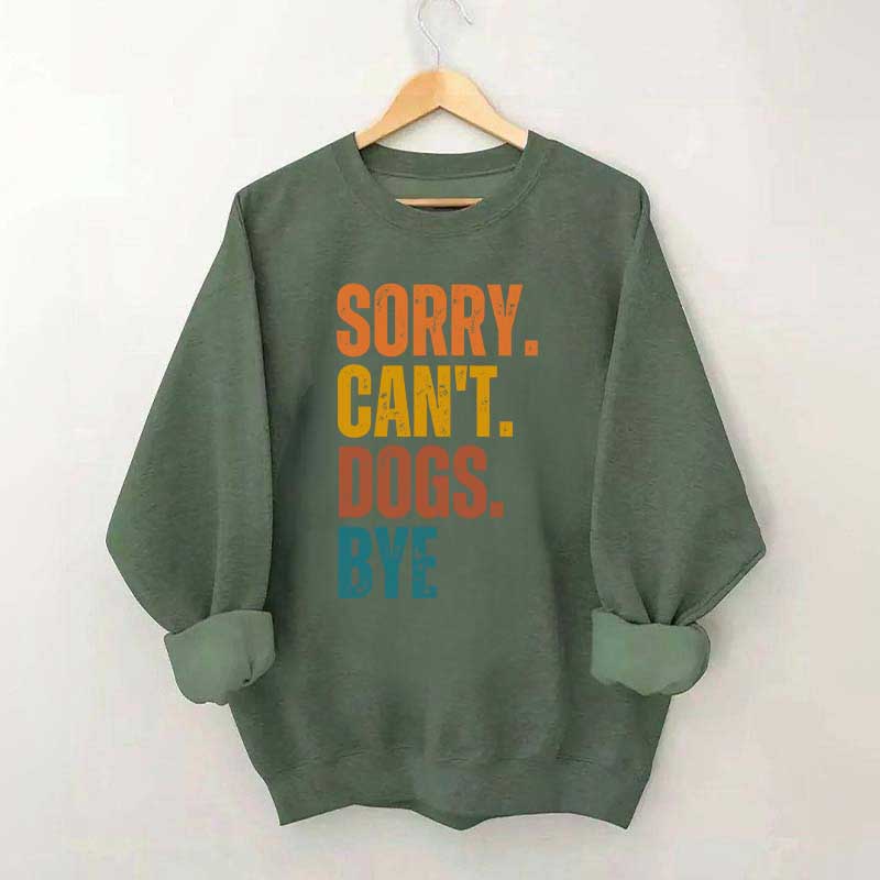 Funny Sorry Cant Dogs Bye Sweatshirt