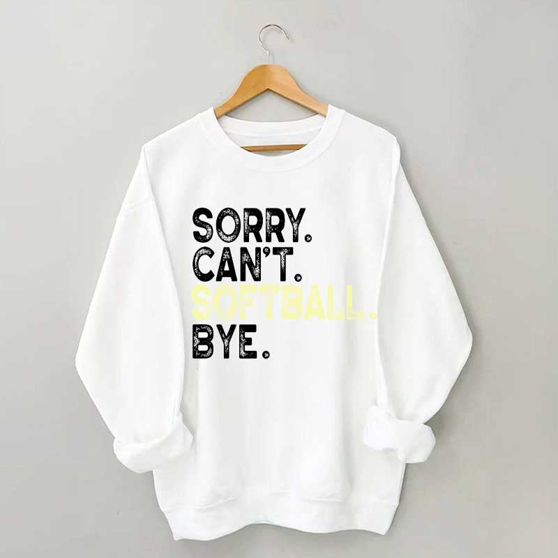 Funny Sorry Cant't Softball Bye Sweatshirt