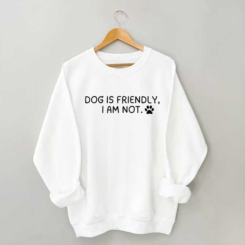 Dog Is Friendly I Am Not Sweatshirt