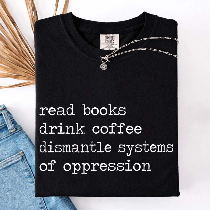 Minimalist Read Books Drink Coffee Dismantle Systems of Oppression T-Shirt