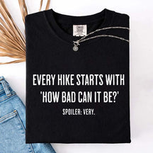 Every Hike Starts With How Bad Can It Be T-Shirt