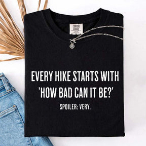 Every Hike Starts With How Bad Can It Be T-Shirt