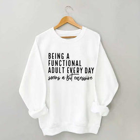 Being A Functional Adult Excessive Sweatshirt
