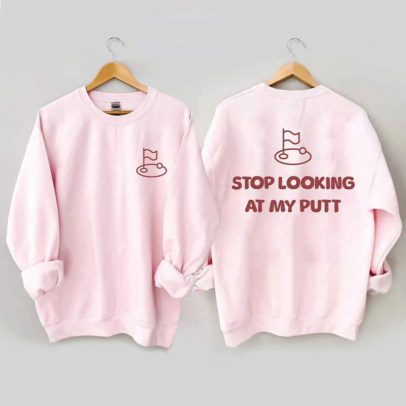 Stop Looking At My Putt Golf Sweatshirt