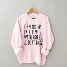 I Spend My Free Time Hoes & Dirt Bags Sweatshirt