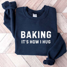 Baking it's How I Hug Sweatshirt
