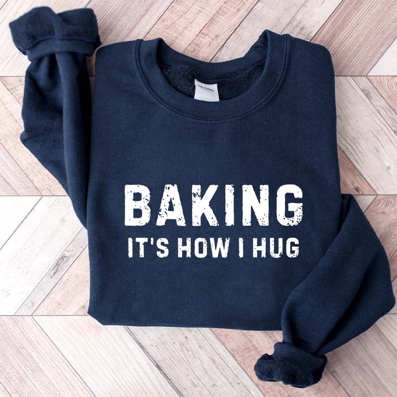 Baking it's How I Hug Sweatshirt