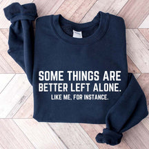 Some Things Are Better Left Alone Like Me For Instance Sweatshirt