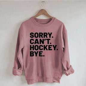 Sorry Can't Hockey Bye Sweatshirt