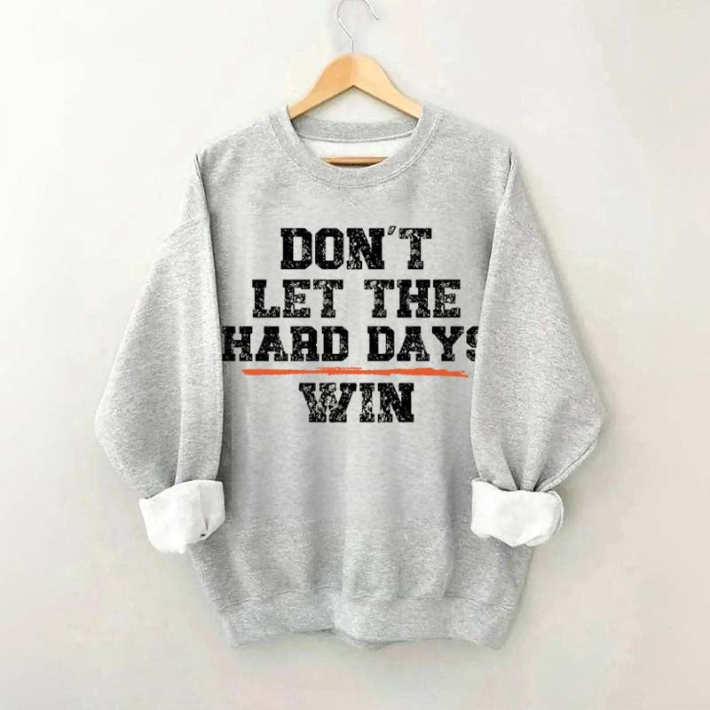Don't Let The Hard Days Win SweatShirt
