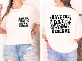 Have the Day You Deserve T-shirt