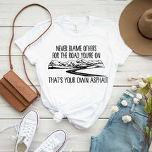 Never Blame Others for the Road You're On T-Shirt