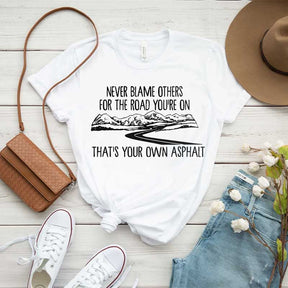 Never Blame Others for the Road You're On T-Shirt