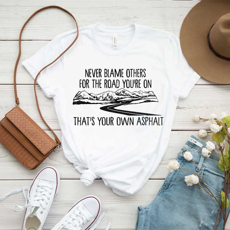 Never Blame Others for the Road You're On T-Shirt