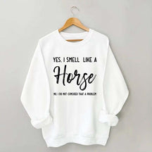Funny Yes I Smell Like A Horse Sweatshirt
