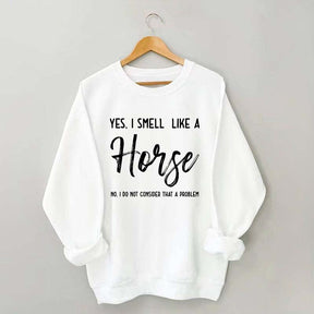 Funny Yes I Smell Like A Horse Sweatshirt