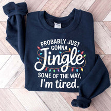 Cute Probably Just Gonna Jingle Some Of The Way I'm Tired Xmas Sweatshirt
