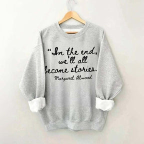 In The End We'll All Become Stories Sweatshirt