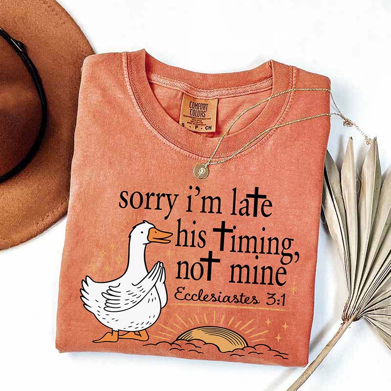 Sorry I'm Late His Timing Not Mine T-Shirt