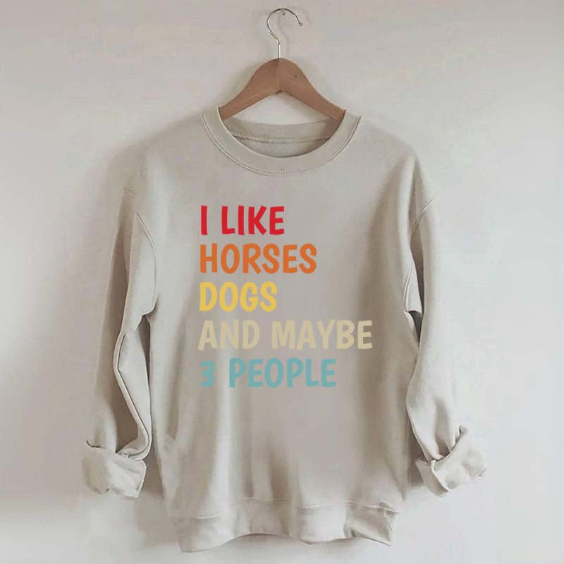 I Like Horses Dogs And Maybe 3 People Funny Sweatshirt