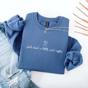Just Need a Little Iced Coffee Sweatshirt