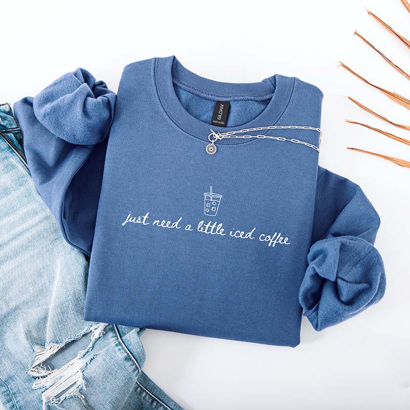 Just Need a Little Iced Coffee Sweatshirt