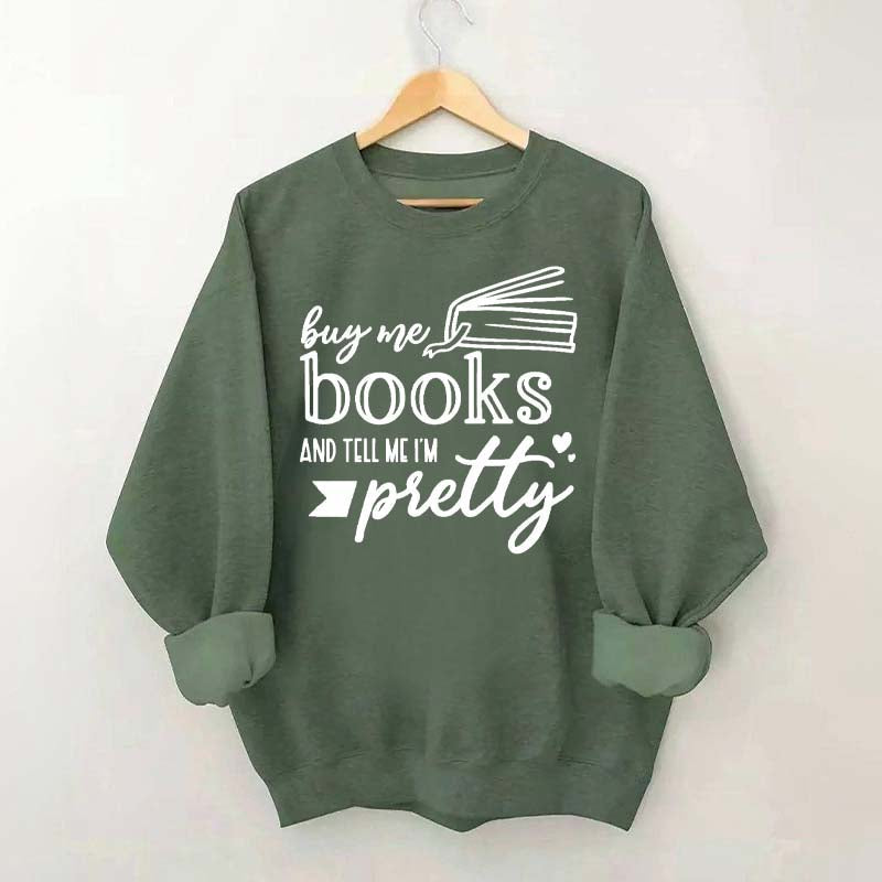 Buy Me Books and Tell Me I'm Pretty Sweatshirt
