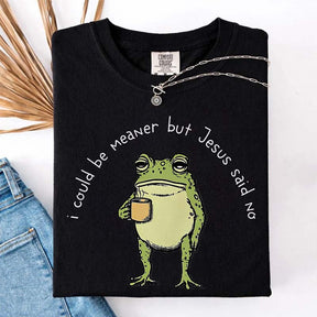 I Could Be Meaner But Jesus Said No Funny Religous T-Shirt